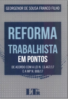 Reforma Trabalhista Em Pontos: De Acordo Com a Lei n. 13.467 - 17 e a MP n. 808 - 17 - 1ªEd. 2018