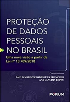 Proteção de Dados Pessoais do Brasil: Uma Nova Visão a partir da Lei Nº 13.709/2018 - 1ªEd. 2019
