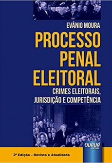Processo Penal Eleitoral: Crimes Eleitorais, Jurisdição e Competência - 1ªEd. 2020