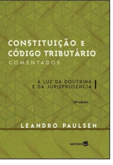 Constituição e código tributário comentados: à luz da doutrina e da jurisprudência - 18ª Edição 2017