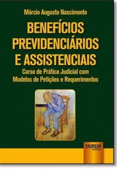 Benefícios Previdenciários e Assistenciais: Curso de Prática Judicial com Modelos de Petições e Requerimentos - 1ª Edição 2017