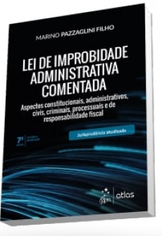 Lei de Improbidade Administrativa Comentada - 7ªEd. 2018