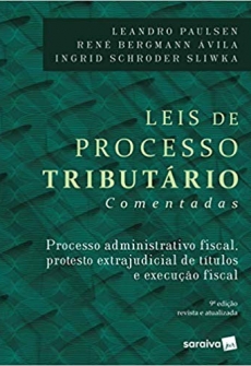 Leis de Processos Tributários Comentadas. Processo Administrativo Fiscal, Protesto Extrajudicial de Títulos, Execução Fiscal - 9ªEd 2018
