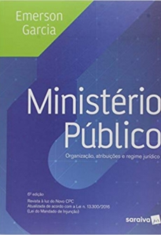 Ministério Público. Organização, Atribuições e Regime Jurídico - 6ª Edição 2017