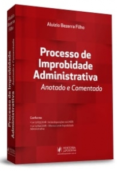 Processo de Improbidade Administrativa - Anotado e Comentado - 1ªEd. 2018