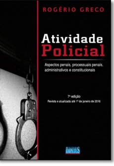 Atividade Policial: Aspectos Penais, Processuais Penais, Administrativos E Constitucionais - 7ª Edição 2016