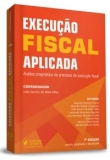 Execução Fiscal Aplicada - Análise Pragmática do Processo de Execução Fiscal - 7ªEd. 2019