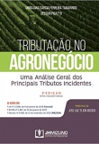 Tributação no Agronegócio: uma Análise Geral dos Principais Tributos Incidentes - 2ªEd. 2020