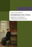 Domínio da Vida - Aborto, Eutanásia e Liberdades Individuais - Col. Justiça e Direito