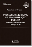 Precedentes Judiciais na Administração Pública: Limites e Possibilidades de Aplicação - 1ª Edição 2017 - Coleção Eduardo Espínola